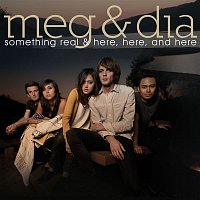 Meg & Dia – Something Real & Here, Here and Here