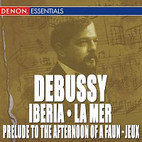 Různí interpreti – Debussy: La Mer - Iberia No. 2 - Jeux - Prelude to the Afternoon of a Faun