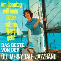 Old Merry Tale Jazzband – Am Sonntag will mein Suszer mit mir segeln geh’n - Das Beste