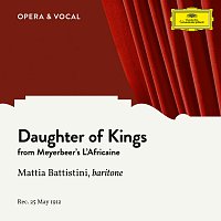 Mattia Battistini, Unknown Orchestra – Meyerbeer: L'Africaine: Daughter of Kings [Sung in Italian]