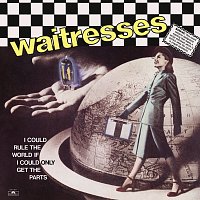 The Waitresses – I Could Rule The World If I Could Only Get The Parts [Expanded Edition]