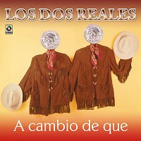 Los Dos Reales – A Cambio De Que