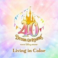 Tokyo Disney Resort – Living in Color [Tokyo Disney Resort 40th "Dream-Go-Round" Theme Song]