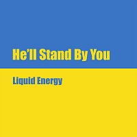 Liquid Energy – He'll Stand by You