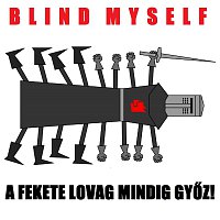 Blind Myself – A Fekete Lovag mindig győz!