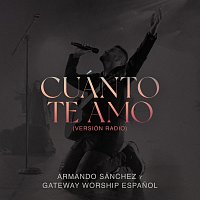 Armando Sánchez, Gateway Worship Espanol – Cuánto Te Amo [Versión Radio]