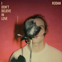 RODAN – I Don't Believe in Love