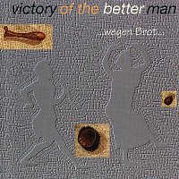 Victory Of The Better Man – …wegen Brot…