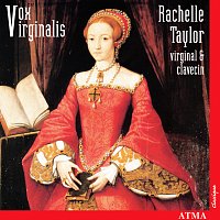 Rachelle Taylor – Vox Virginalis - English Keyboard Music under the Tudor and Stuart Reigns