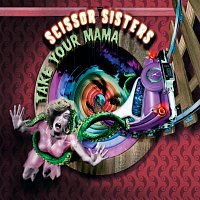 Scissor Sisters – Take Your Mama