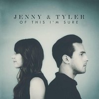 Jenny & Tyler – Of This I'm Sure