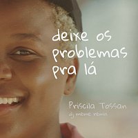 Priscila Tossan, DJ Meme – Deixe Os Problemas Pra Lá [DJ Meme Remix]