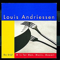 Louis Andriessen – De Stijl; M is for Man, Music, Mozart