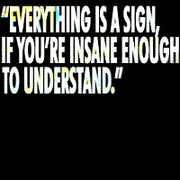 2xxx – "EVERYTHING IS A SIGN, IF YOU'RE INSANE ENOUGH TO UNDERSTAND."