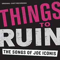 Various Artists.. – Things To Ruin: The Songs Of Joe Iconis (Original Cast Recording)
