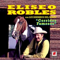 Eliseo Robles y los Bárbaros del Norte – Corridos Famosos