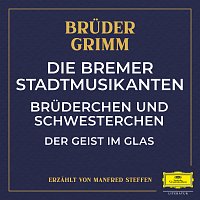Bruder Grimm, Manfred Steffen – Die Bremer Stadtmusikanten / Bruderchen und Schwesterchen / Der Geist im Glas