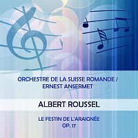 Orchestre de la Suisse Romande – Orchestre de la Suisse Romande / Ernest Ansermet play: Albert Roussel: Le Festin de l'Araignée, Op. 17
