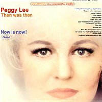Peggy Lee – Then Was Then Now Is Now!