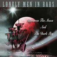 Lonely Men In Bars – Between The Moon And The Dark Sky