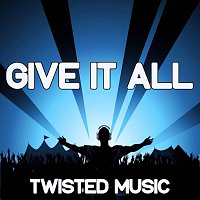 Twisted Music – Give It All