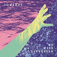 We Were Evergreen – Towards
