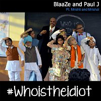 Blaaze, Paul J Ft. Mrishti, Mrishal – Who Is The Idiot