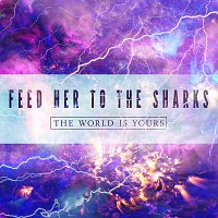 Feed Her To The Sharks – The World Is Yours