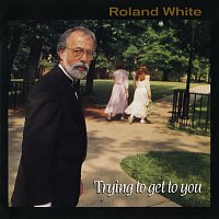 Roland White – Trying To Get To You