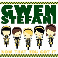 Gwen Stefani – Now That You Got It