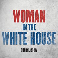 Sheryl Crow – Woman In The White House [2020 Version]