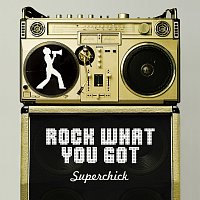 Superchick – Rock What You Got