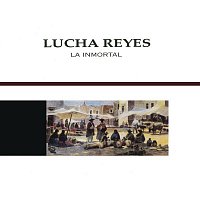 Lucha Reyes – La Inmortal