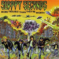 Sloppy Seconds – More Trouble Than They're Worth