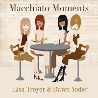 Lisa Troyer, Dawn Yoder – Macchiato Moments