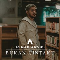 Ahmad Abdul – Bukan Cintaku