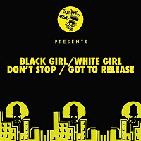 Black Girl, White Girl – Don't Stop / Got To Release