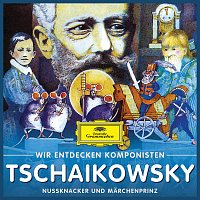 Wir entdecken Komponisten: Peter Tschaikowsky – Nuszknacker und Marchenprinz