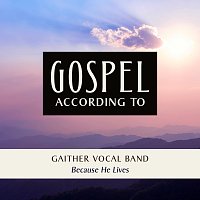 Gaither Vocal Band, Gospel According To – Because He Lives