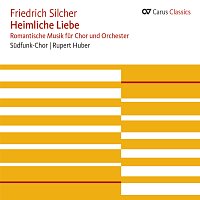 Sudfunk-Chor, Rupert Huber – Friedrich Silcher: Heimliche Liebe. Romantische Musik fur Chor und Orchester [Carus Classics]