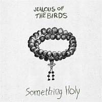 Jealous of the Birds – Something Holy