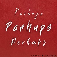 Charlie Blue Skies – Perhaps, Perhaps, Perhaps