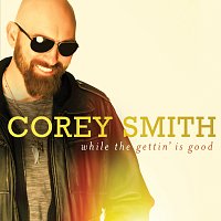 Corey Smith – While The Gettin' Is Good