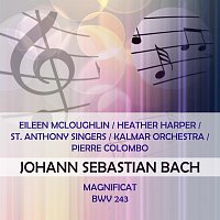 Eileen McLoughlin, Heather Harper, St. Anthony Singers, Kalmar Orchestra – Eileen McLoughlin / Heather Harper / St. Anthony Singers / Kalmar Orchestra / Pierre Colombo play: Johann Sebastian Bach: Magnificat, BWV 243