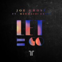 Joe Ghost, Mermaids Exist – Let It Go