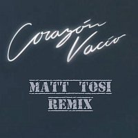 Matt Tosi – Corazón Vacío [Matt Tosi Remix]