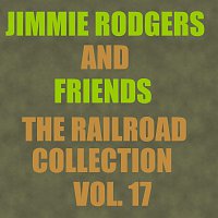 Jimmie Rodgers, Friends – The Railroad Collection - Vol. 17