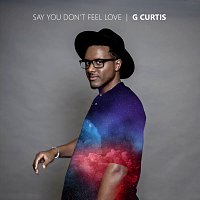 G Curtis – Say You Don't Feel Love