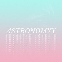 Astronomyy – Somethin About U