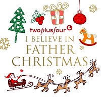 TwoPlusFour – I Believe in Father Christmas